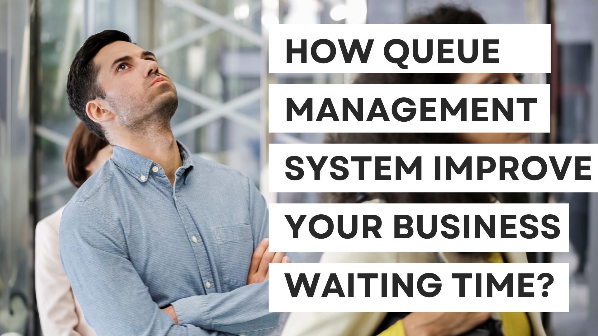 How queue management system improve your business waiting time?