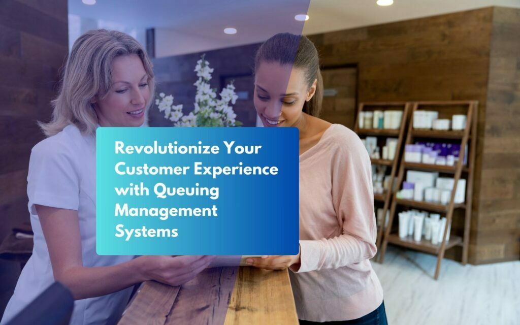 Revolutionize Your Customer Experience with Queuing Management Systems.