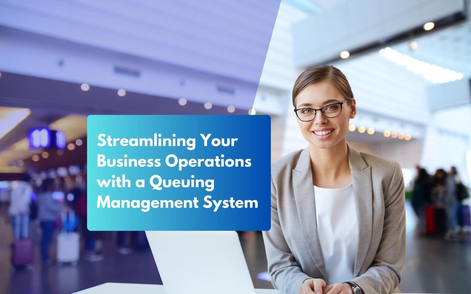 Streamlining Your Business Operations with a Queuing Management System
