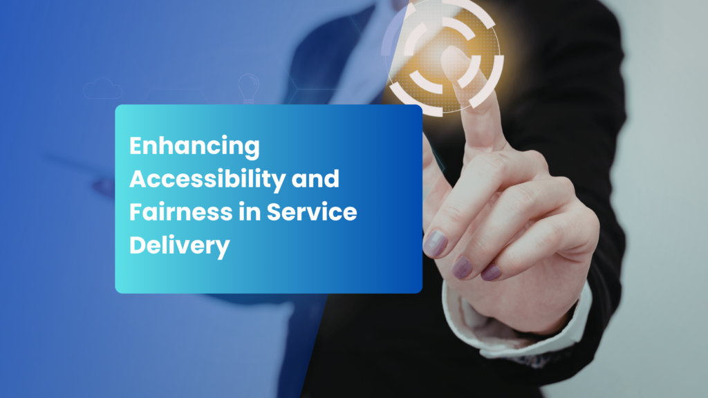 Enhancing Accessibility and Fairness in Service Delivery.