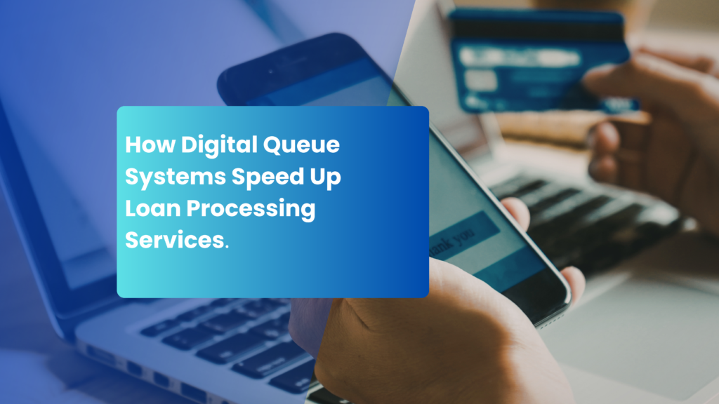 How Digital Queue Systems Speed Up Loan Processing Services.