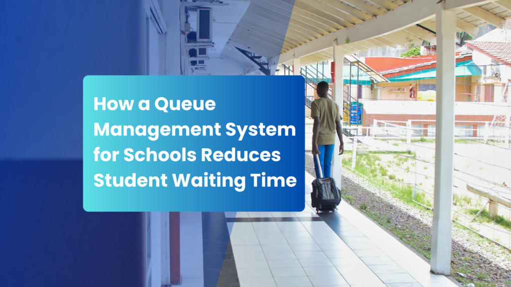 How a Queue Management System for Schools Reduces Student Waiting Time.