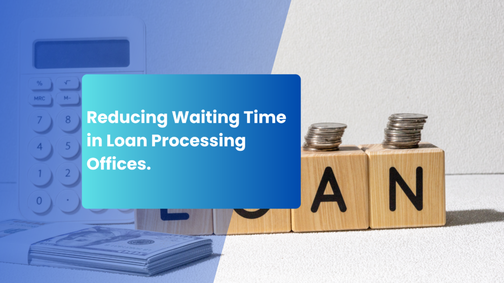 Reducing Waiting Time in Loan Processing Offices.