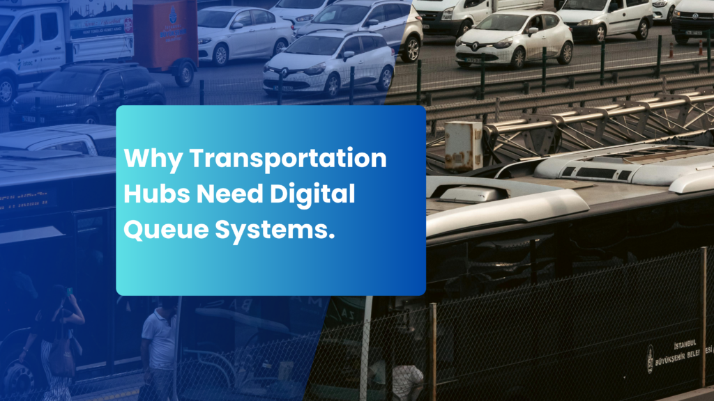 Why Transportation Hubs Need Digital Queue Systems.